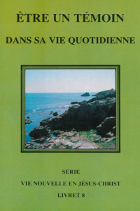 Vie Nouvelle en Jésus-Christ - Etre un témoin dans sa vie quotidienne